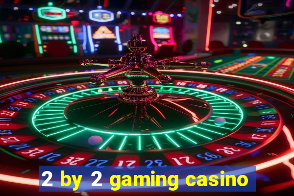 2 by 2 gaming casino