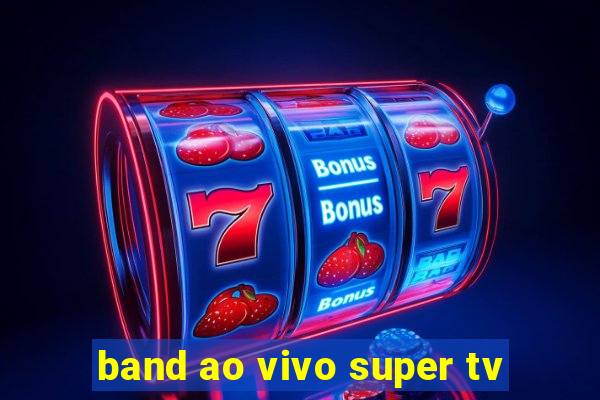 band ao vivo super tv