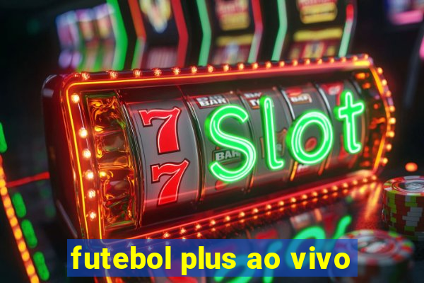 futebol plus ao vivo