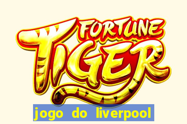 jogo do liverpool ao vivo