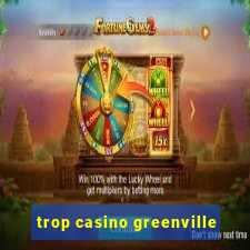 trop casino greenville