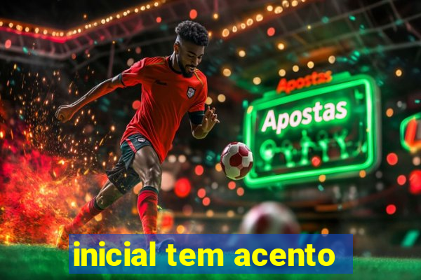 inicial tem acento