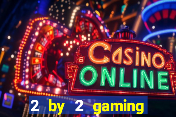 2 by 2 gaming casino sites