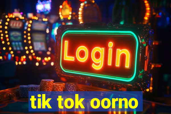 tik tok oorno