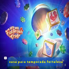 casa para temporada fortaleza