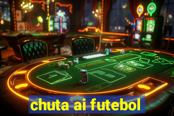 chuta ai futebol