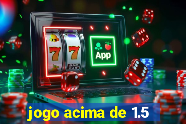 jogo acima de 1.5