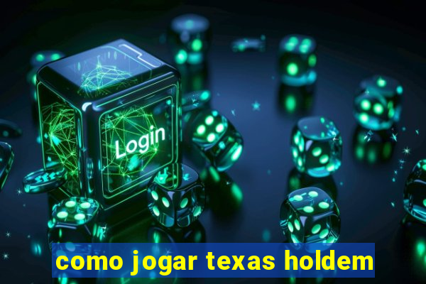 como jogar texas holdem