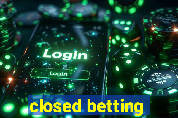 closed betting