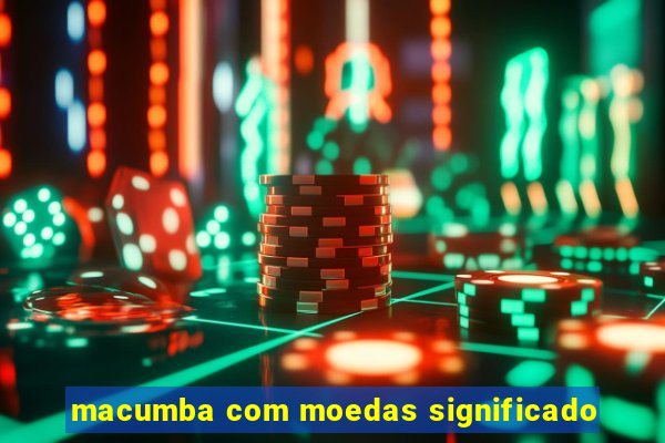 macumba com moedas significado