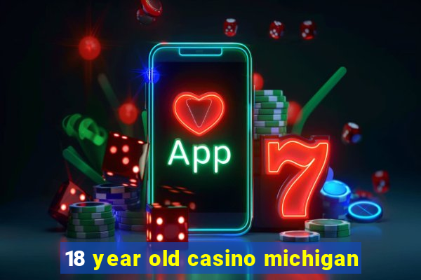 18 year old casino michigan