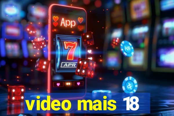 video mais 18