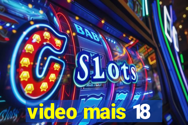 video mais 18