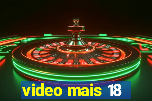 video mais 18