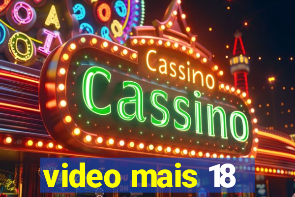 video mais 18