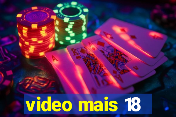 video mais 18