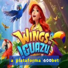 a plataforma 600bet é confiável