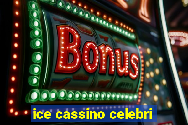 ice cassino celebri