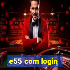 e55 com login