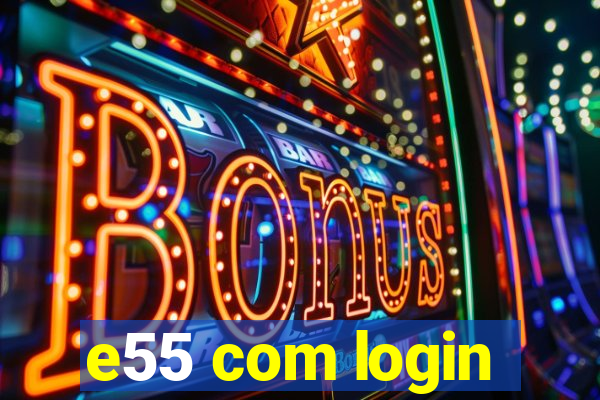 e55 com login