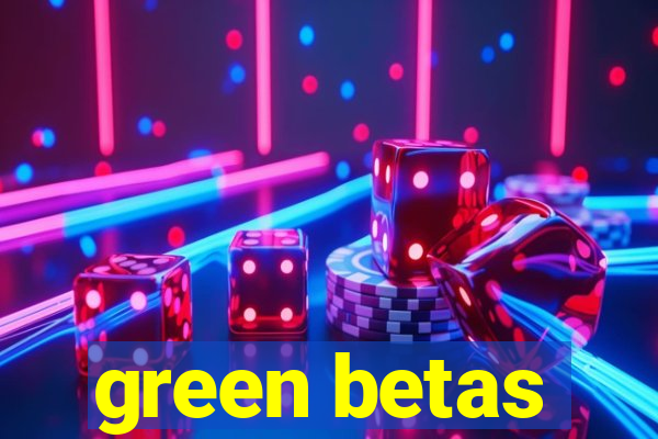 green betas