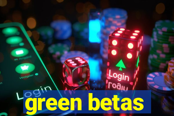 green betas