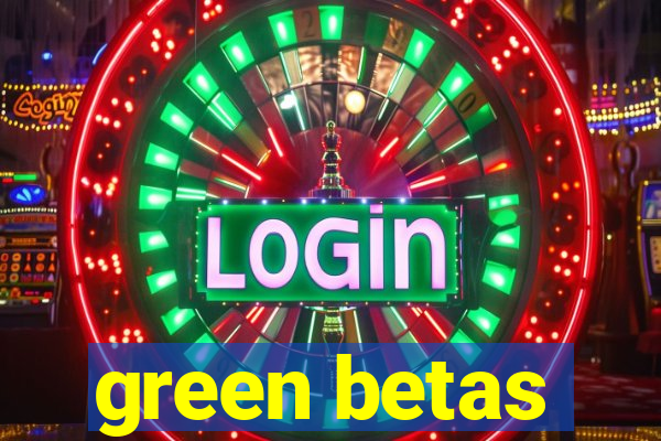 green betas