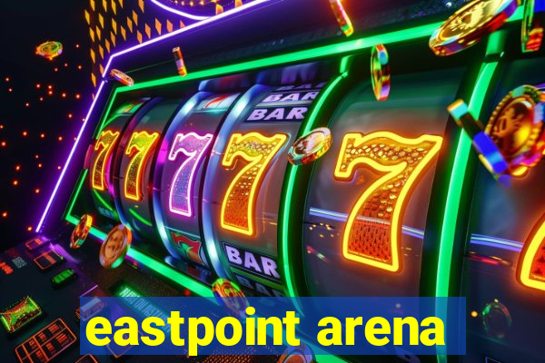 eastpoint arena