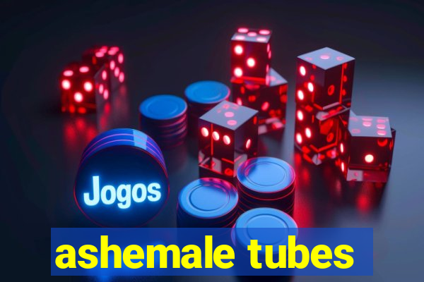 ashemale tubes