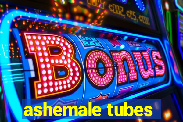 ashemale tubes