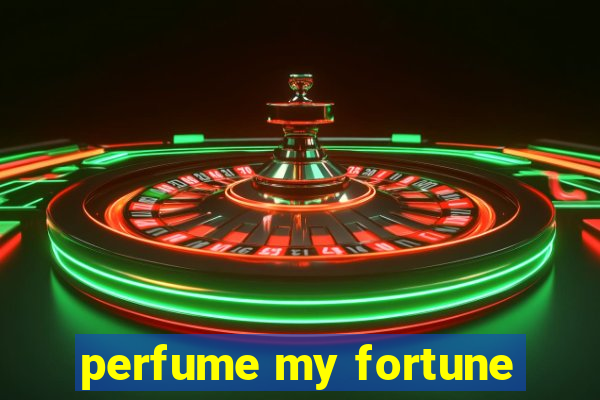 perfume my fortune