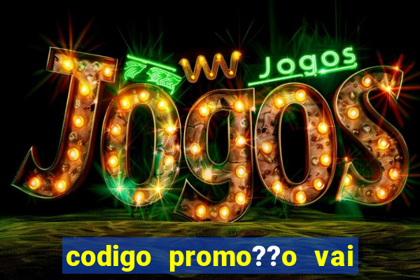 codigo promo??o vai de bet