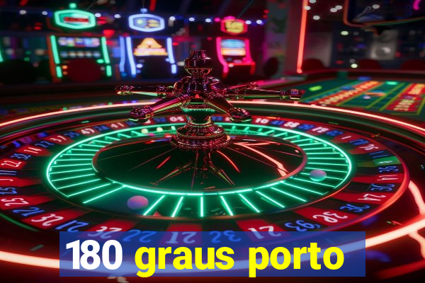 180 graus porto