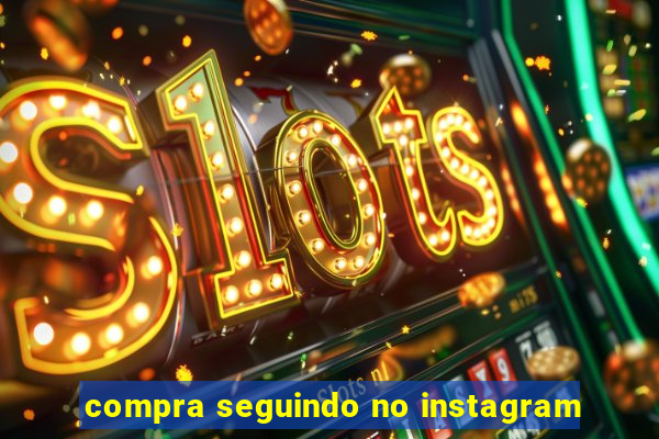 compra seguindo no instagram