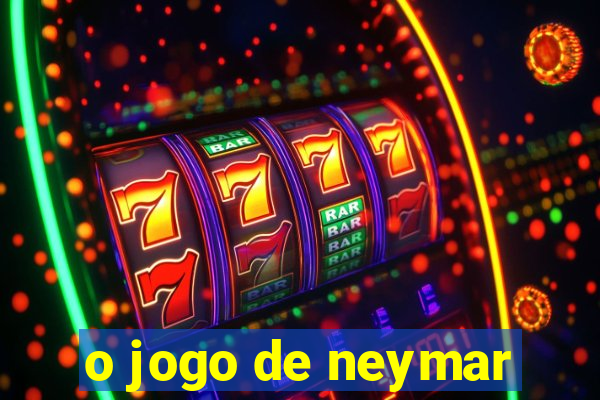 o jogo de neymar