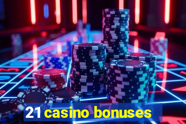 21 casino bonuses