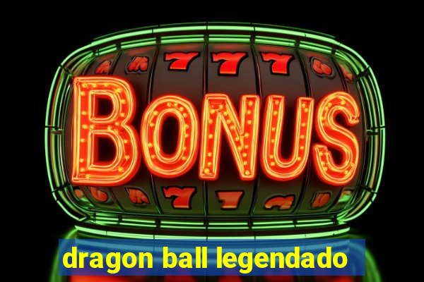 dragon ball legendado