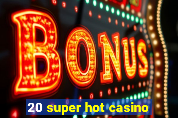 20 super hot casino