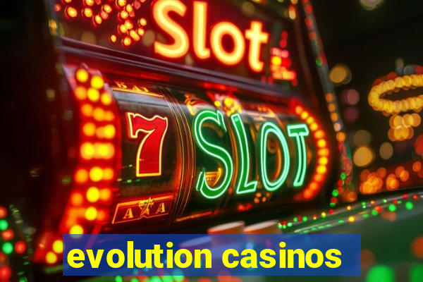 evolution casinos