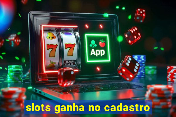 slots ganha no cadastro