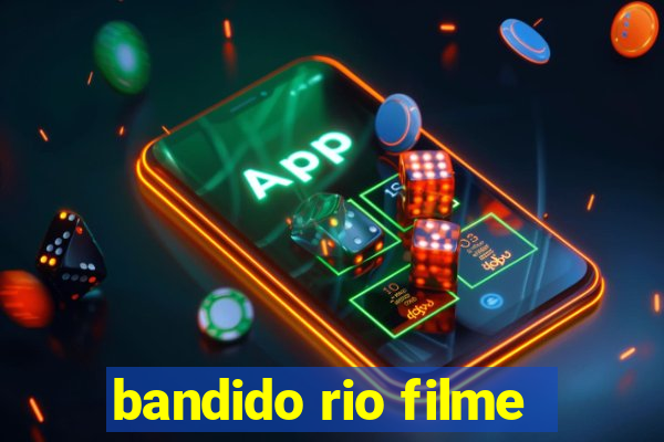 bandido rio filme