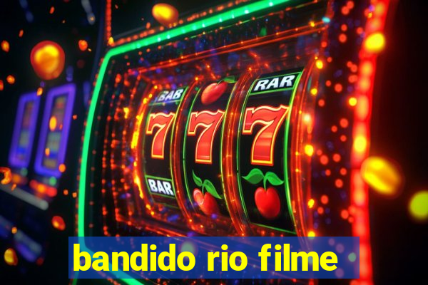 bandido rio filme