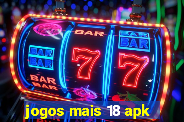 jogos mais 18 apk