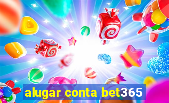 alugar conta bet365