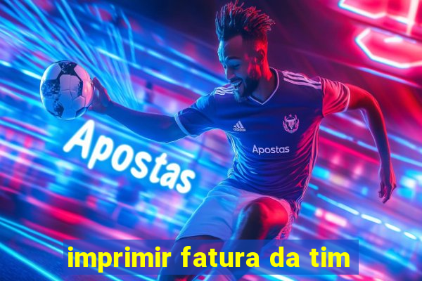 imprimir fatura da tim