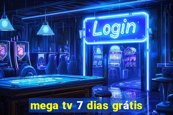 mega tv 7 dias grátis