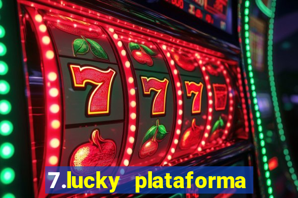 7.lucky plataforma de jogos