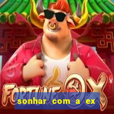 sonhar com a ex do meu marido jogo do bicho