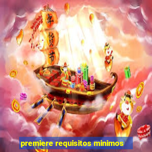 premiere requisitos minimos