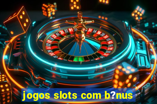 jogos slots com b?nus